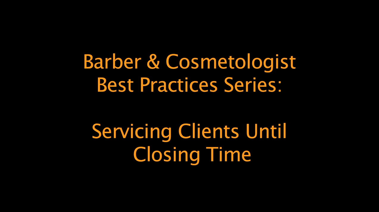 Best Practices for Barbers and Cosmetologists: Servicing clients until closing time